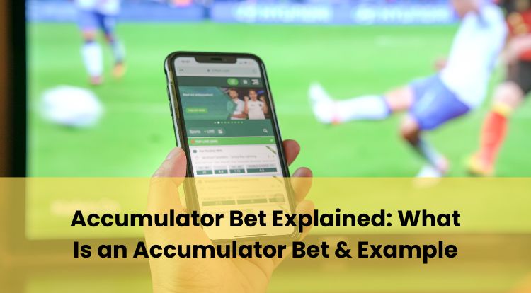 Accumulator Bet Explained: What Is an Accumulator Bet & Example