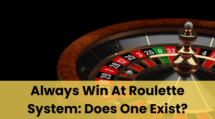 Always Win At Roulette System: Does One Exist?