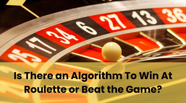 Is There an Algorithm To Win At Roulette or Beat the Game?