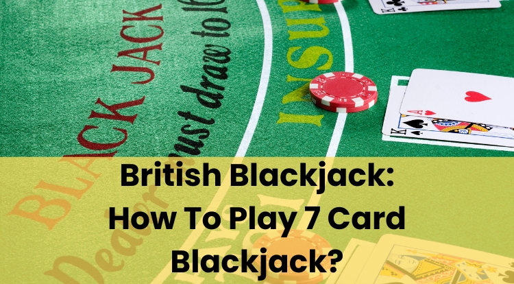 British Blackjack: How To Play 7 Card Blackjack?