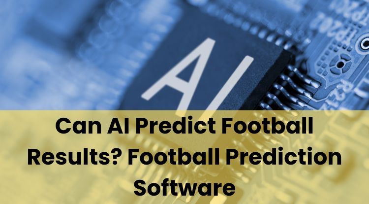 Can AI Predict Football Results? Football Prediction Software