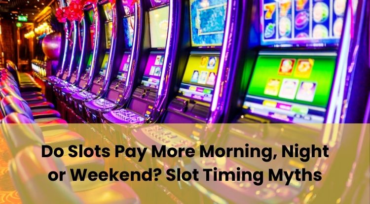 Do Slots Pay More Morning, Night or Weekend? Slot Timing Myths