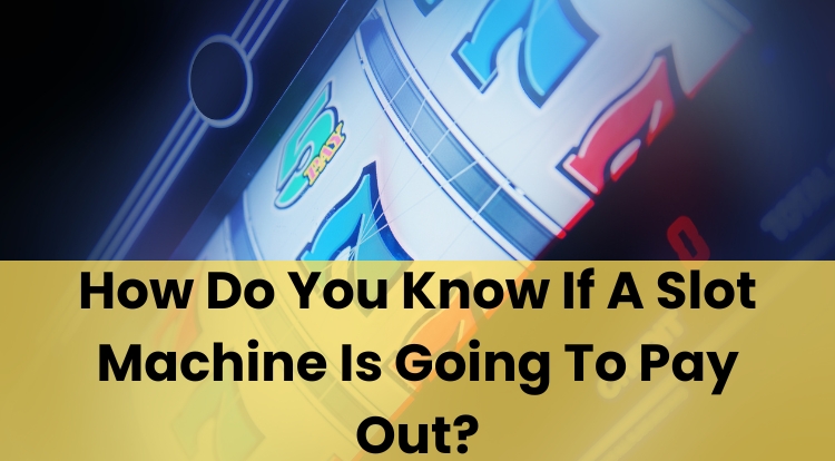 How Do You Know If A Slot Machine Is Going To Pay Out?