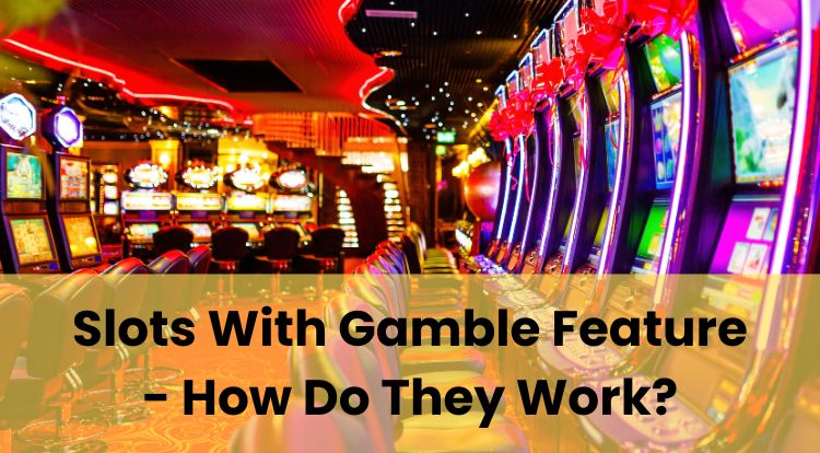 Slots With Gamble Feature - How Do They Work?