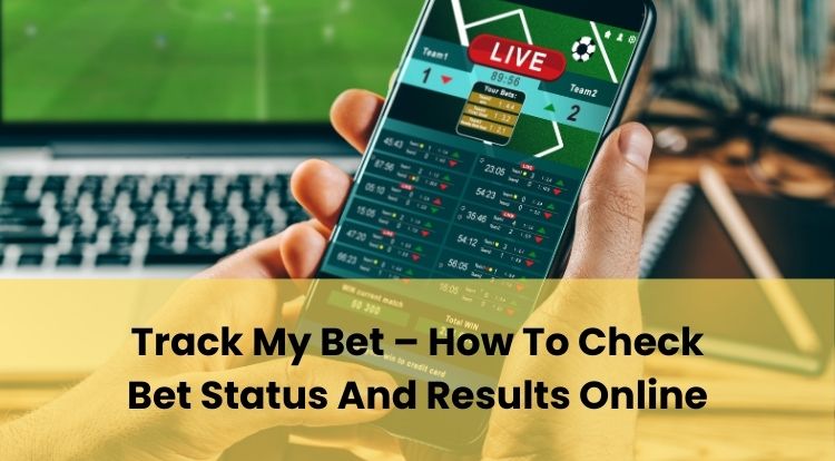 Track My Bet – How To Check Bet Status And Results Online