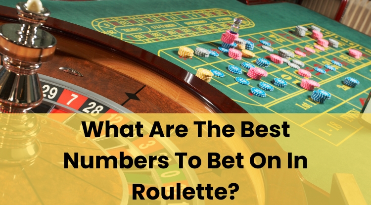 What Are The Best Numbers To Bet On In Roulette?