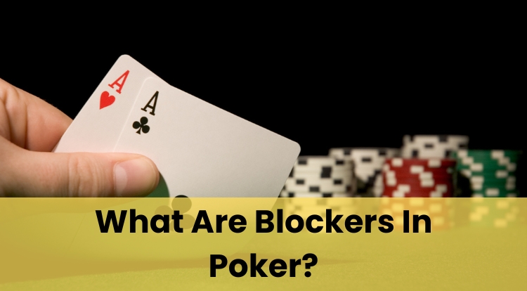 What Are Blockers In Poker?