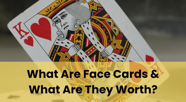 What Are Face Cards & What Are They Worth?