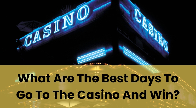 What Are The Best Days To Go To The Casino And Win?