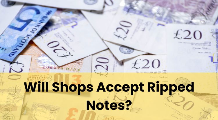 Will Shops Accept Ripped Notes?