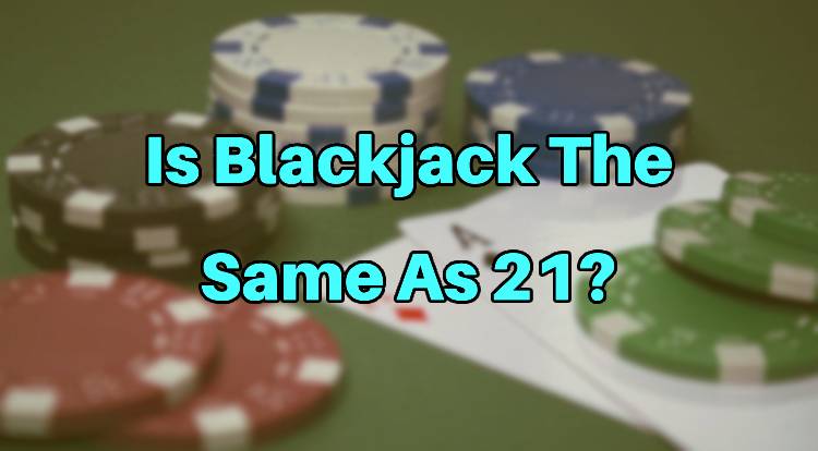 Is Blackjack The Same As 21?