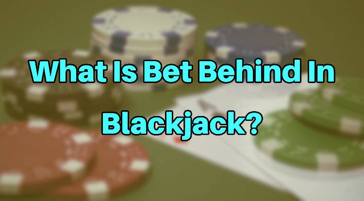 What Is Bet Behind In Blackjack?