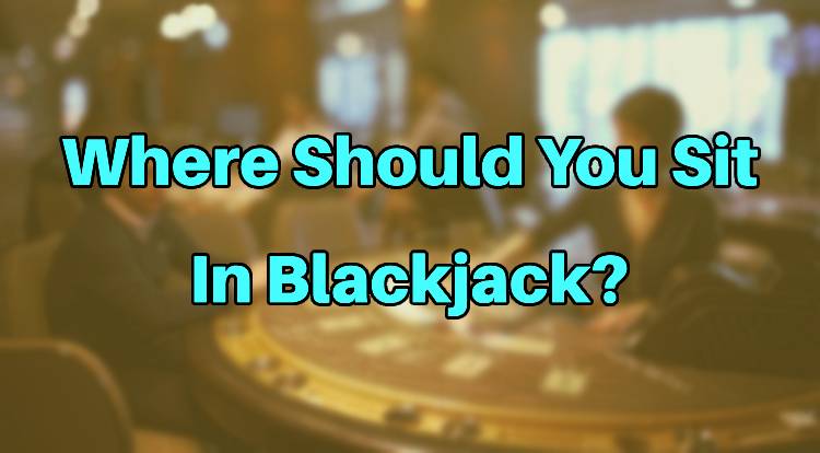 Where Should You Sit In Blackjack?